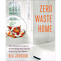 Zero Waste Home: The Ultimate Guide to Simplifying Your Life by Reducing Your Waste (English Edition)